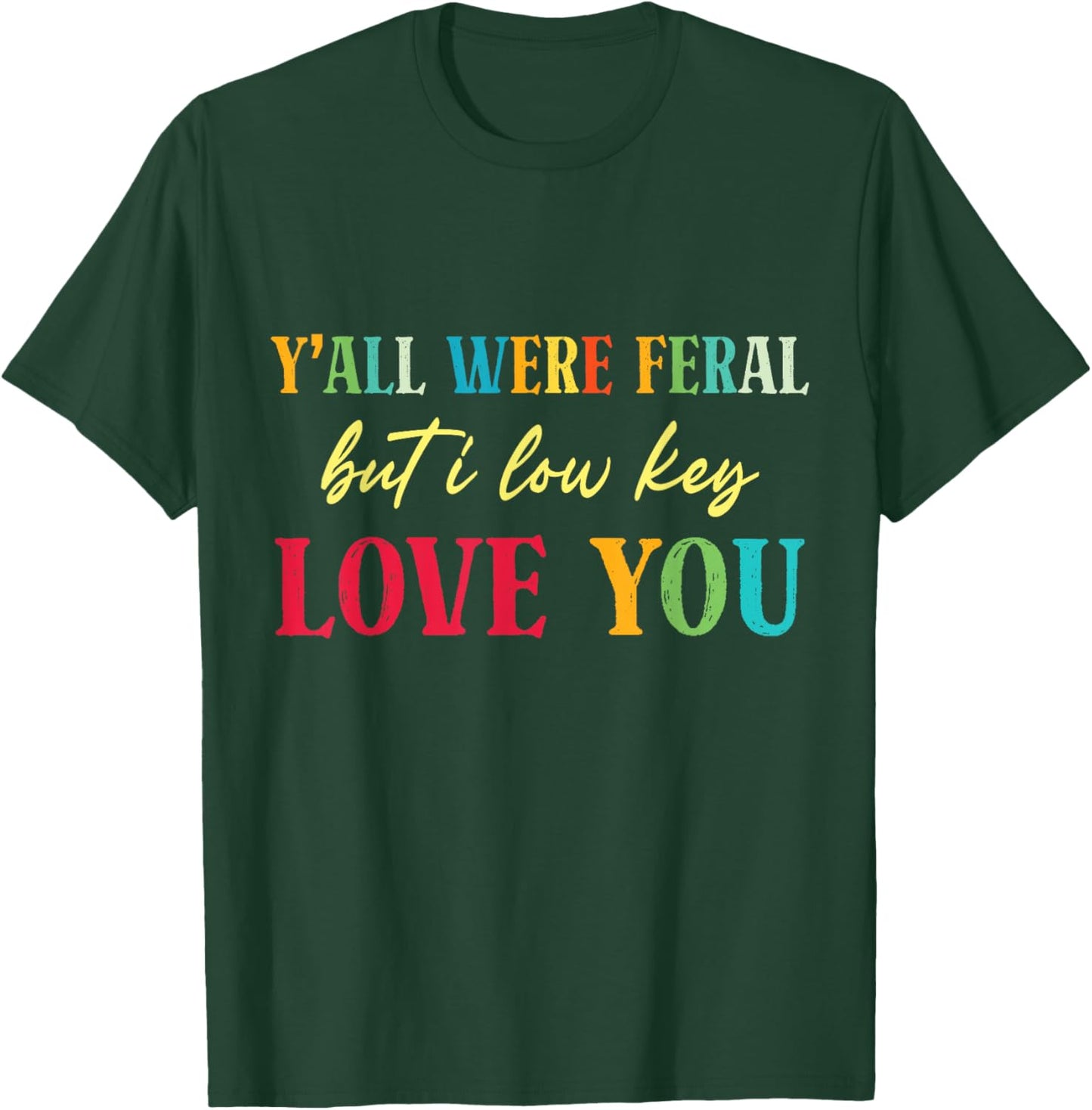Y'all were Feral But I Low Key Love You Funny Teacher Humor T-Shirt - T-Shirt | Forest