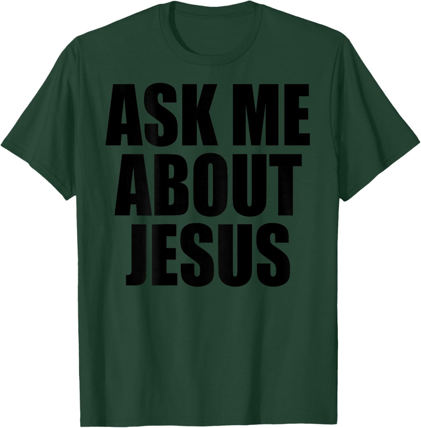 (On Back) Ask Me About Jesus Christian Funny Sayin Men Women T-Shirt - T-Shirt | Forest