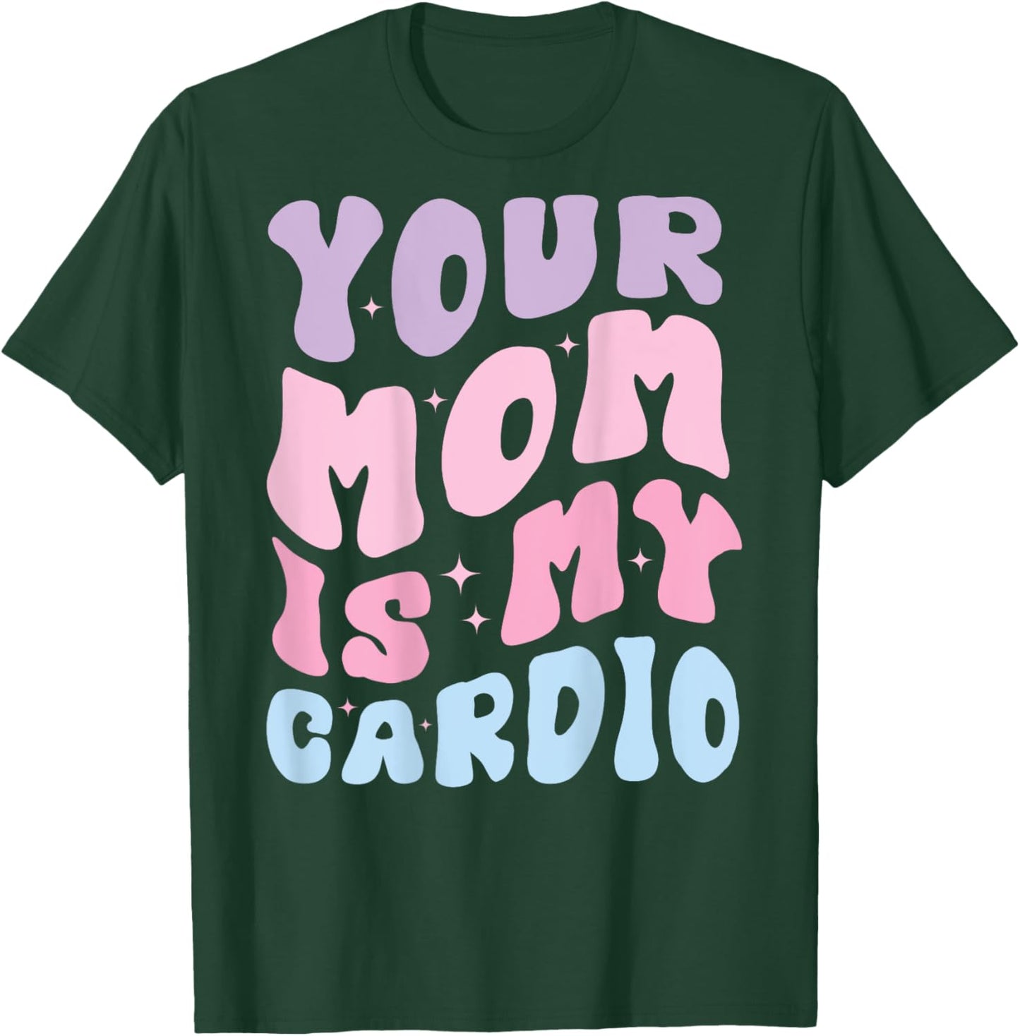 Your Mom Is My Cardio (On Back) Mother's Day For T-Shirt - T-Shirt | Forest