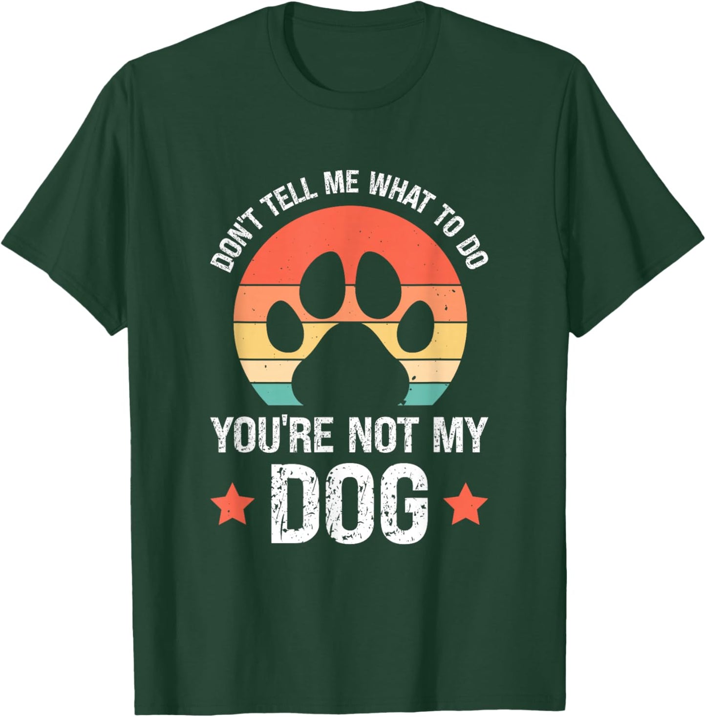 Don't Tell Me What To Do You're Not My Dog T-Shirt - T-Shirt | Forest