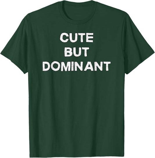 Cute but Dominant - Sarcastic Gifts and Men T-Shirt - T-Shirt | Forest