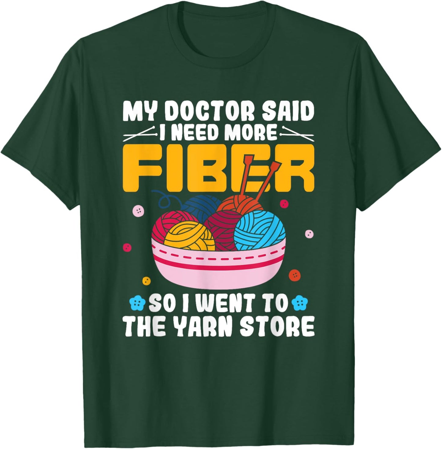 My Doctor Said I Need More Fiber Funny Yarn Knitting Knitter T-Shirt - T-Shirt | Forest