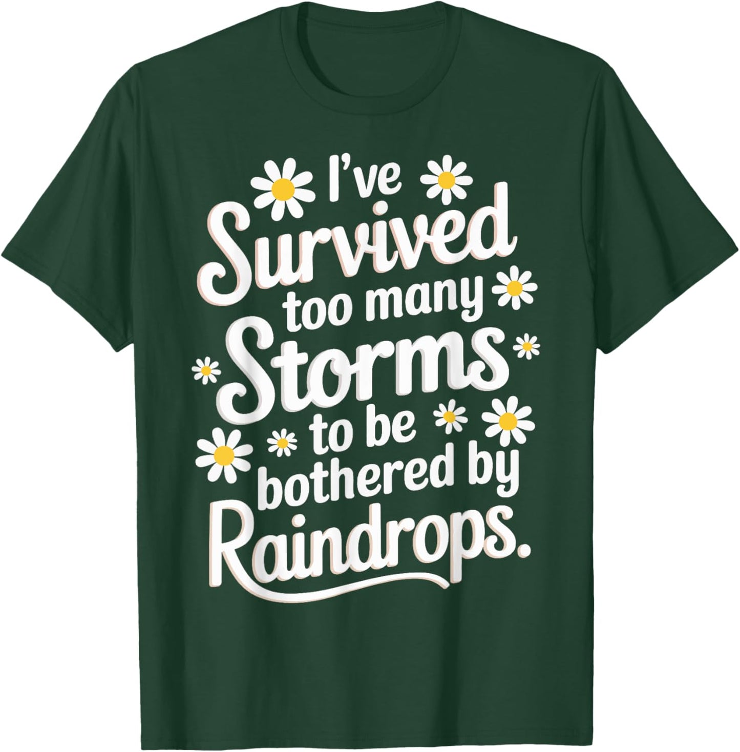 Ive Survived Too Many Storms To Be Bothered By Raindrops T-Shirt - T-Shirt | Forest