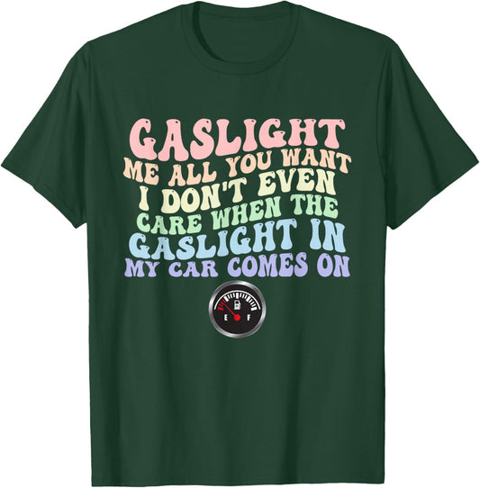 Gaslight Me All You Want I Dont Even Care When The Gaslight T-Shirt - T-Shirt | Forest