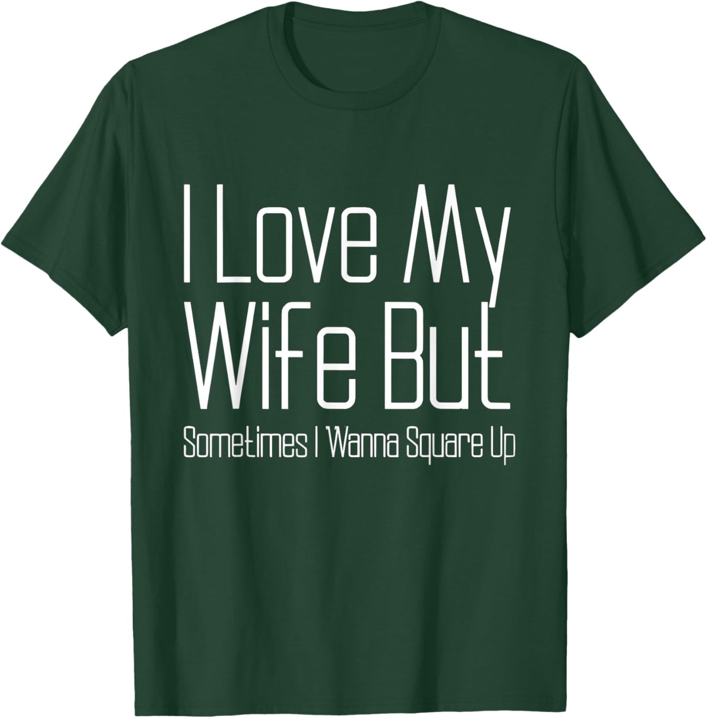 I Love My Wife But Sometimes I Wanna Square Up Funny Husband T-Shirt - T-Shirt | Forest