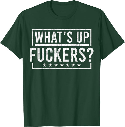 What's Up Fuckers? Crude Offensive Funny Adult Humor T-Shirt - T-Shirt | Forest