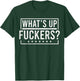 What's Up Fuckers? Crude Offensive Funny Adult Humor T-Shirt - T-Shirt | Forest