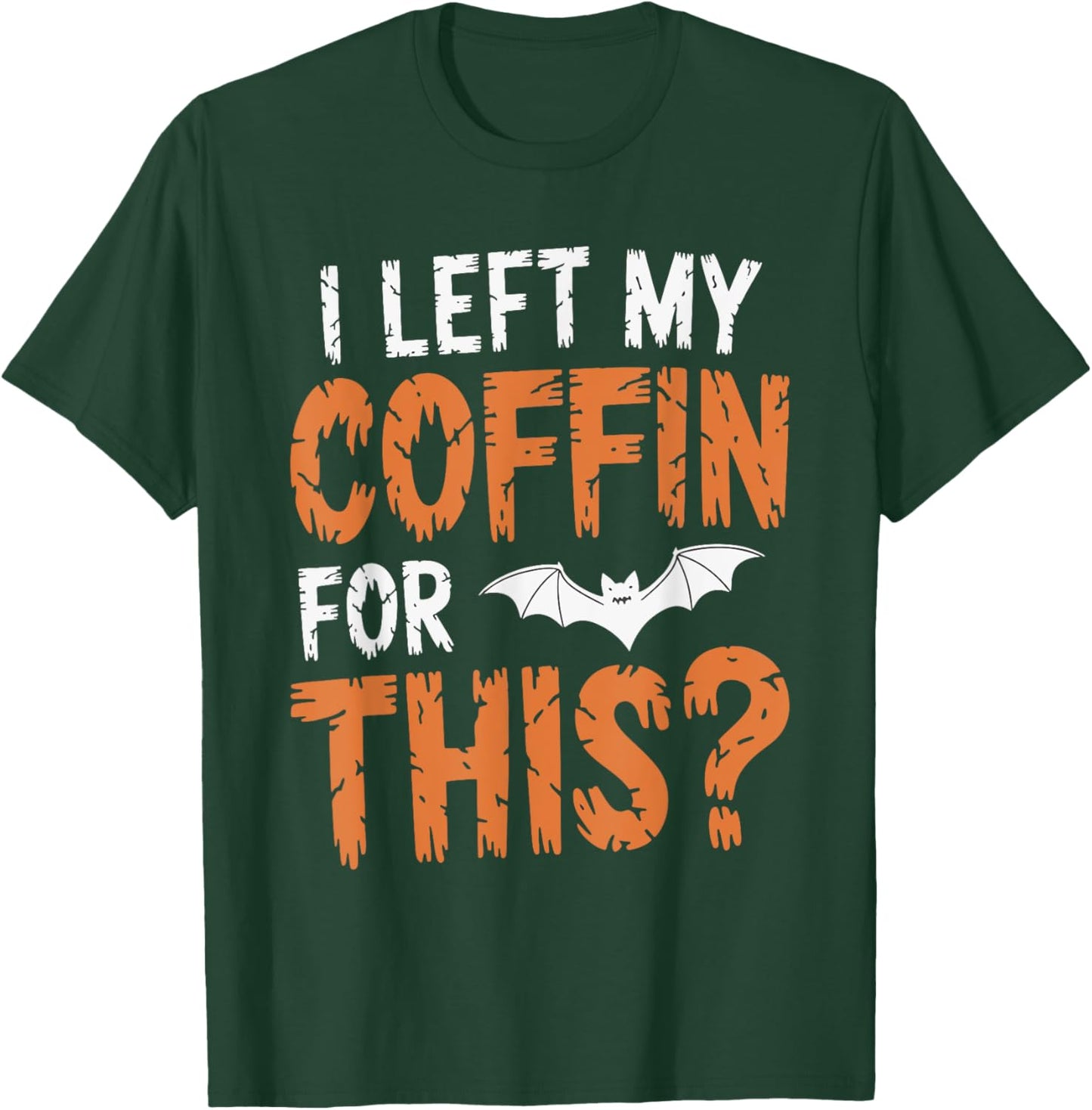 I Left My Coffin For This? T-Shirt - T-Shirt | Forest