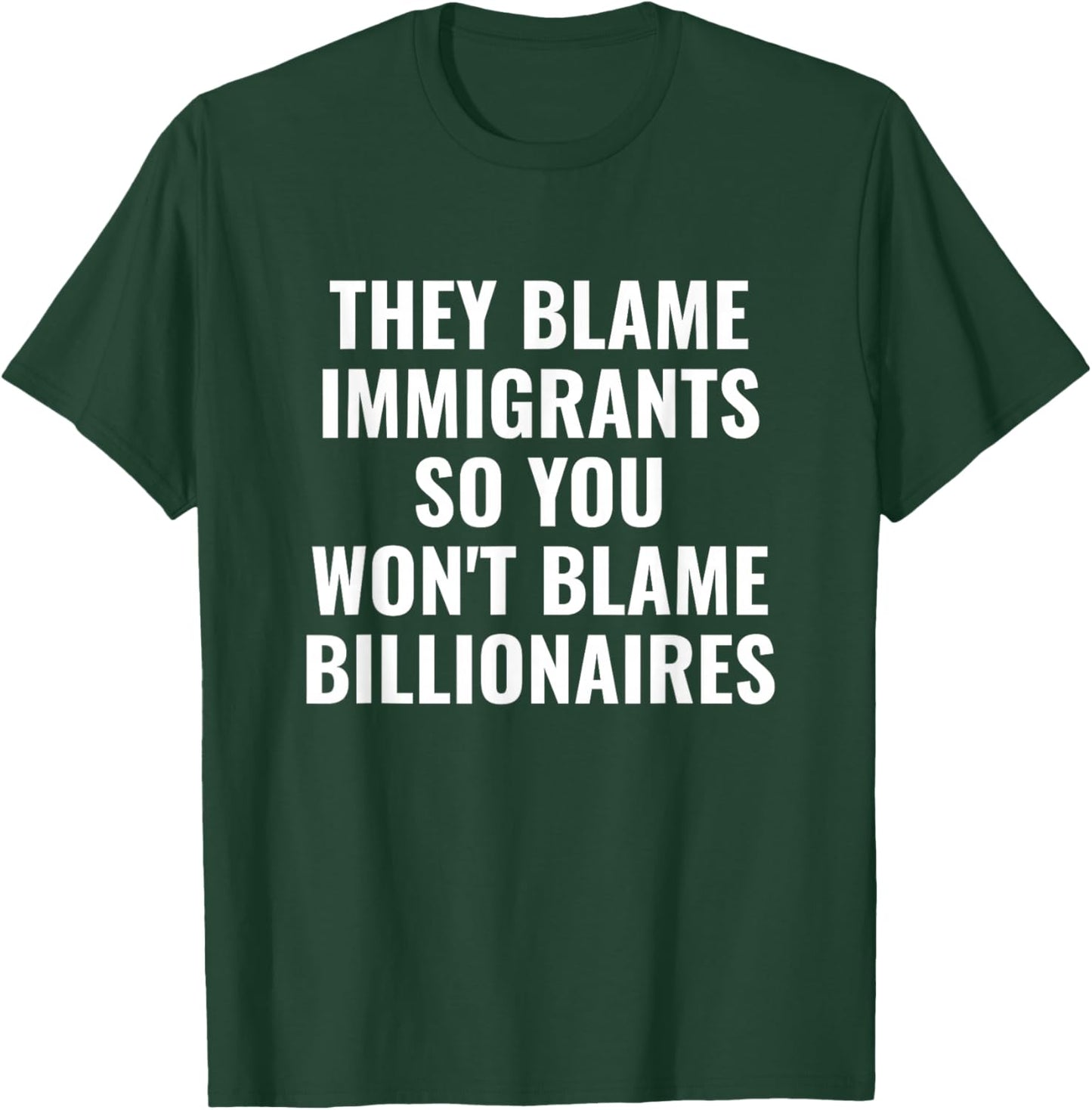 They Blame Immigrants So You Won't Blame Billionaires T-Shirt - T-Shirt | Forest