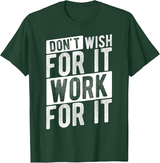 DON'T WISH FOR IT WORK FOR IT Motivational Quote Gym T-Shirt - T-Shirt | Forest