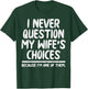 I Never Question My Wifes Choices Funny Fathers Day Husband T-Shirt - T-Shirt | Forest