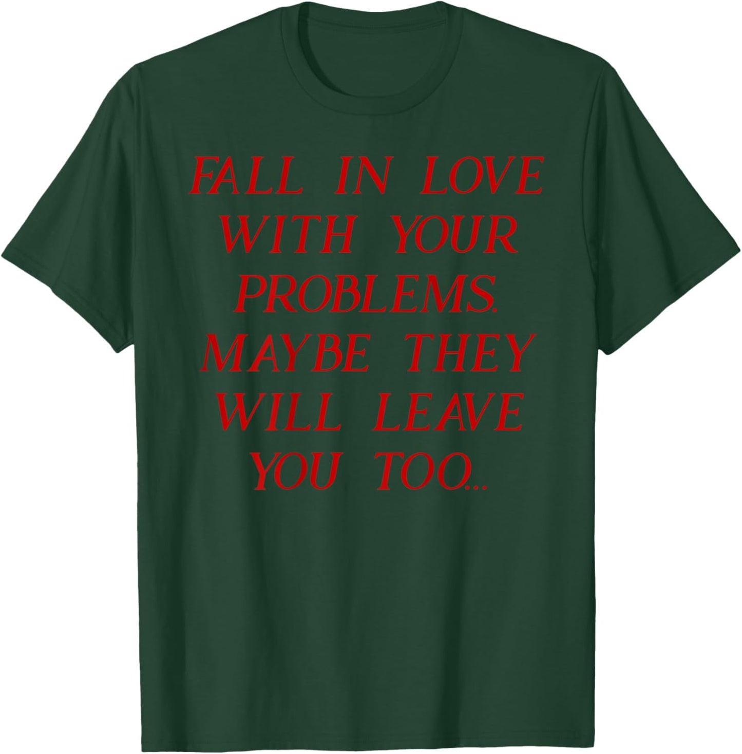 (Back) Fall in Love with Your Problems Maybe They Will Leave T-Shirt - T-Shirt | Forest