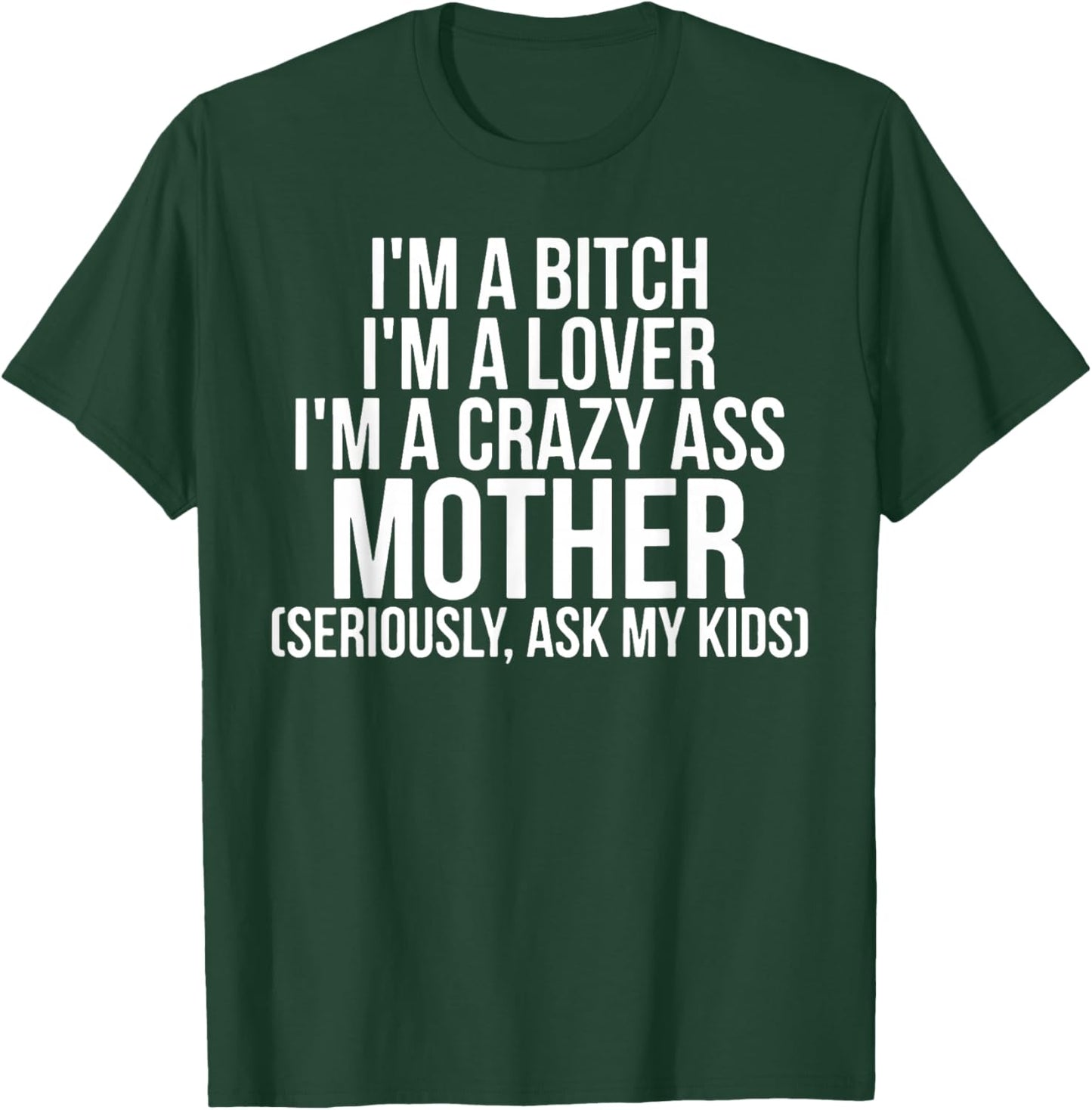 I'm A Bitch I'm A Lover I'm A Crazy Ass Mother T-Shirt - T-Shirt | Forest