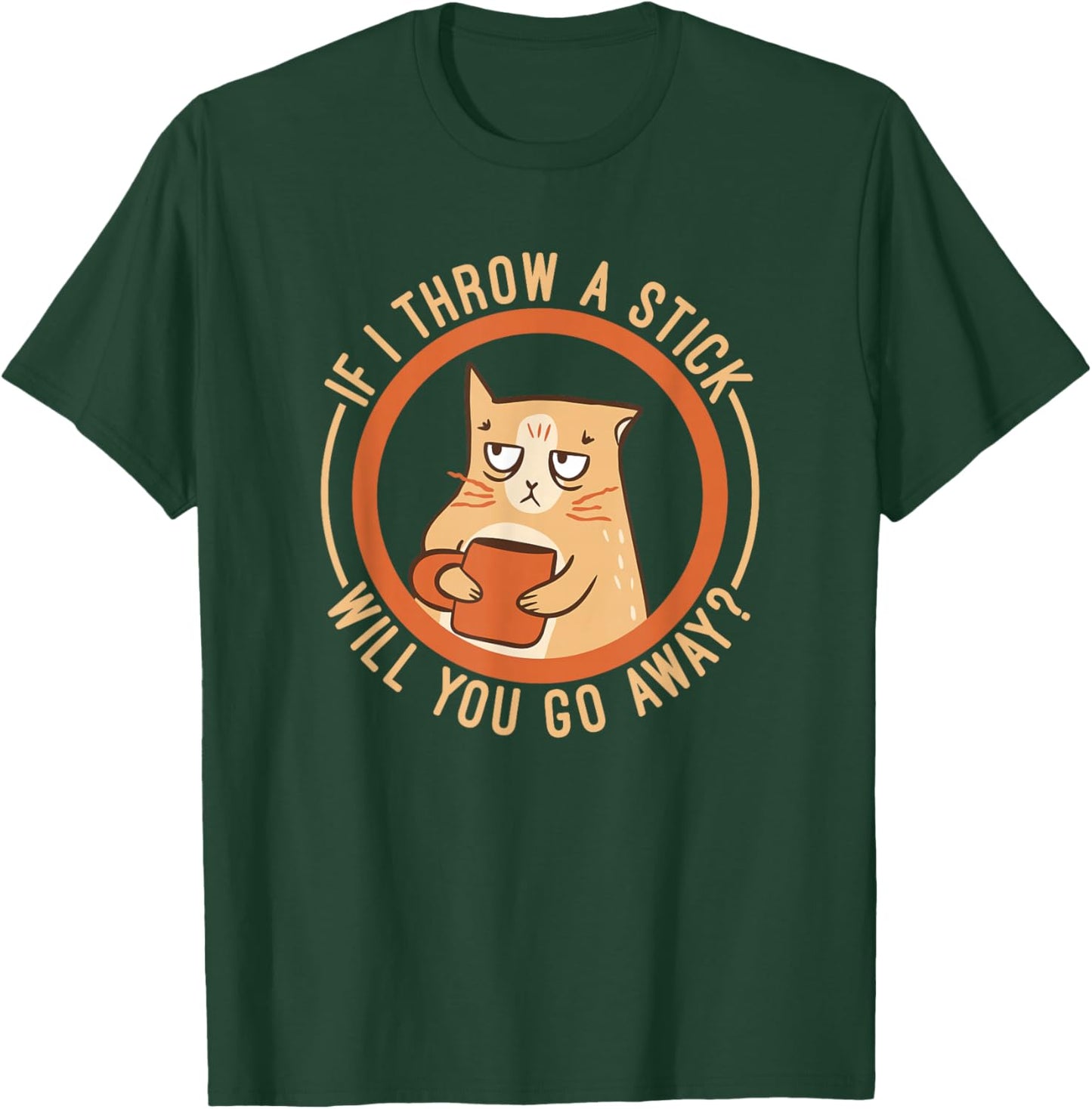If I Throw A Stick Will You Go Away T-Shirt - T-Shirt | Forest