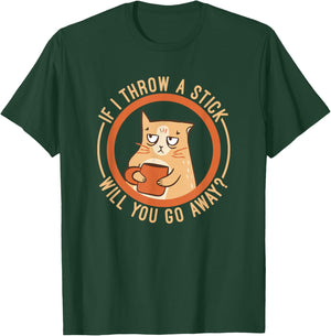 If I Throw A Stick Will You Go Away T-Shirt - T-Shirt | Forest