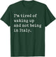 I'm Tired of Waking Up and Not Being in Italy Funny Italian T-Shirt - T-Shirt | Forest
