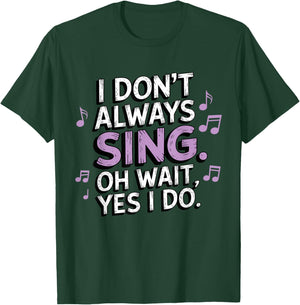 I Don't Always Sing Oh Wait Yes I Do Musical Theatre T-Shirt - T-Shirt | Forest