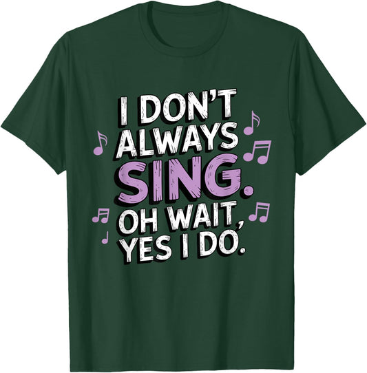 I Don't Always Sing Oh Wait Yes I Do Musical Theatre T-Shirt - T-Shirt | Forest