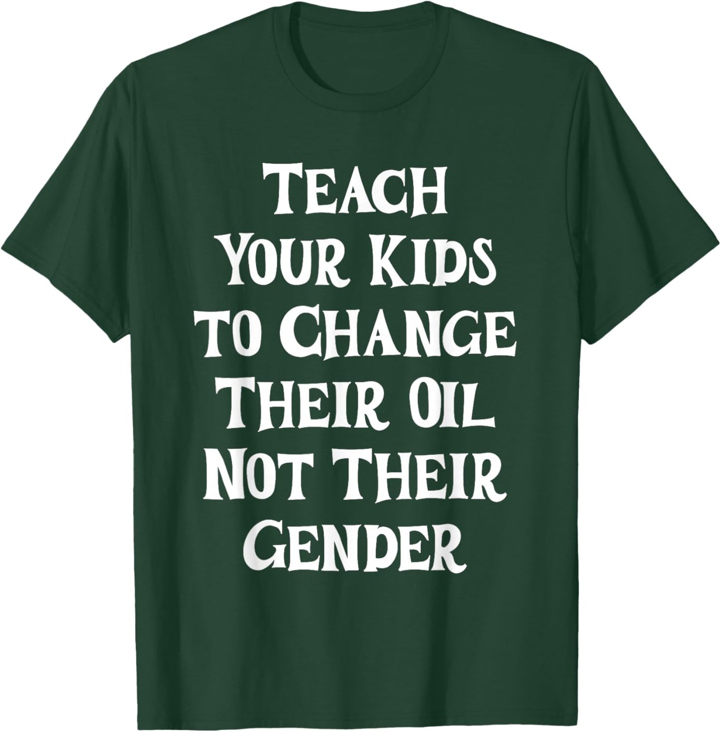Teach Your Kids to Change Their Oil Not Their Gender T-Shirt - T-Shirt | Forest
