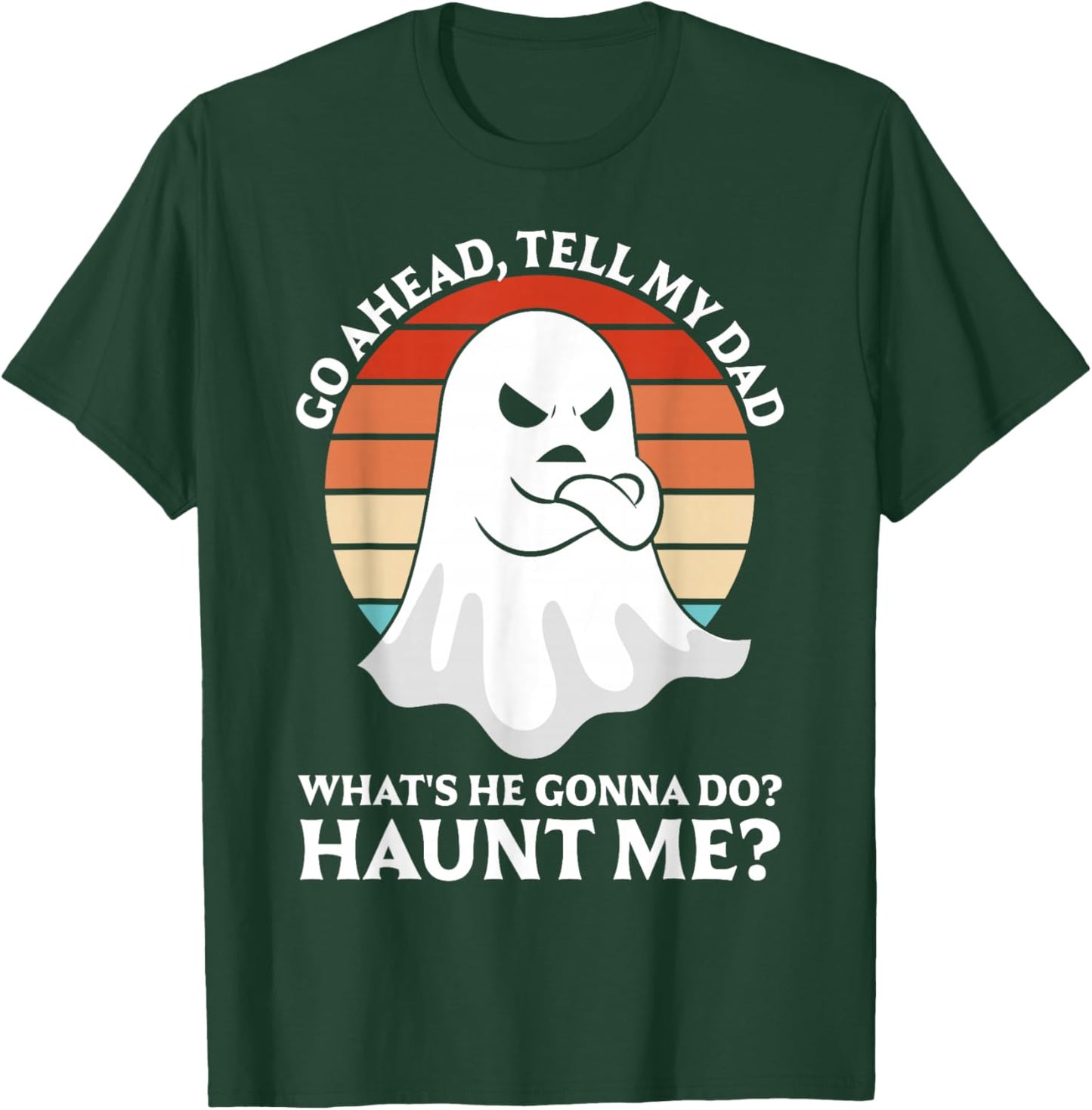 Go Ahead, Tell My Dad What's He Gonna Do? Haunt Me? T-Shirt - T-Shirt | Forest