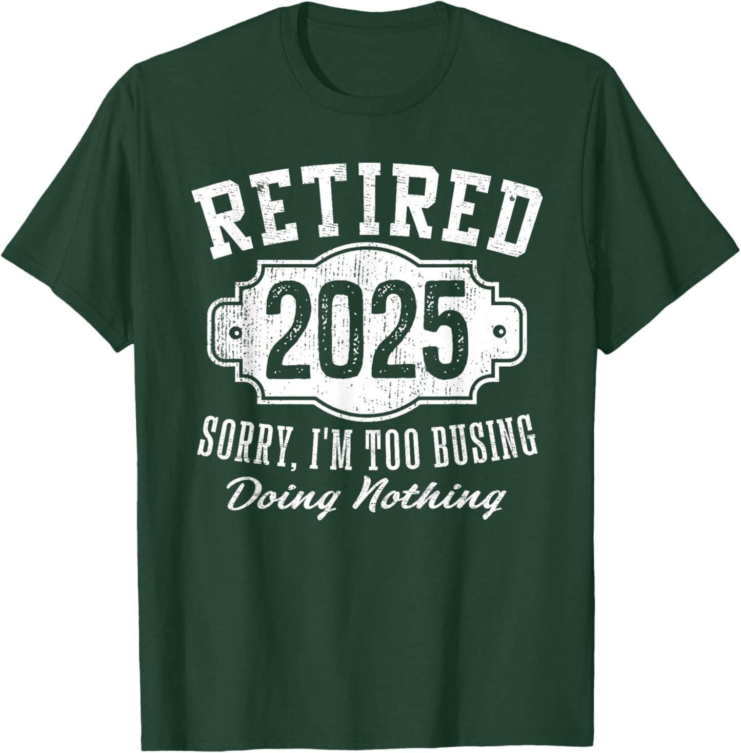 Retired 2025 Sorry I'm Too Busy Doing Nothing Retirement T-Shirt - T-Shirt | Forest