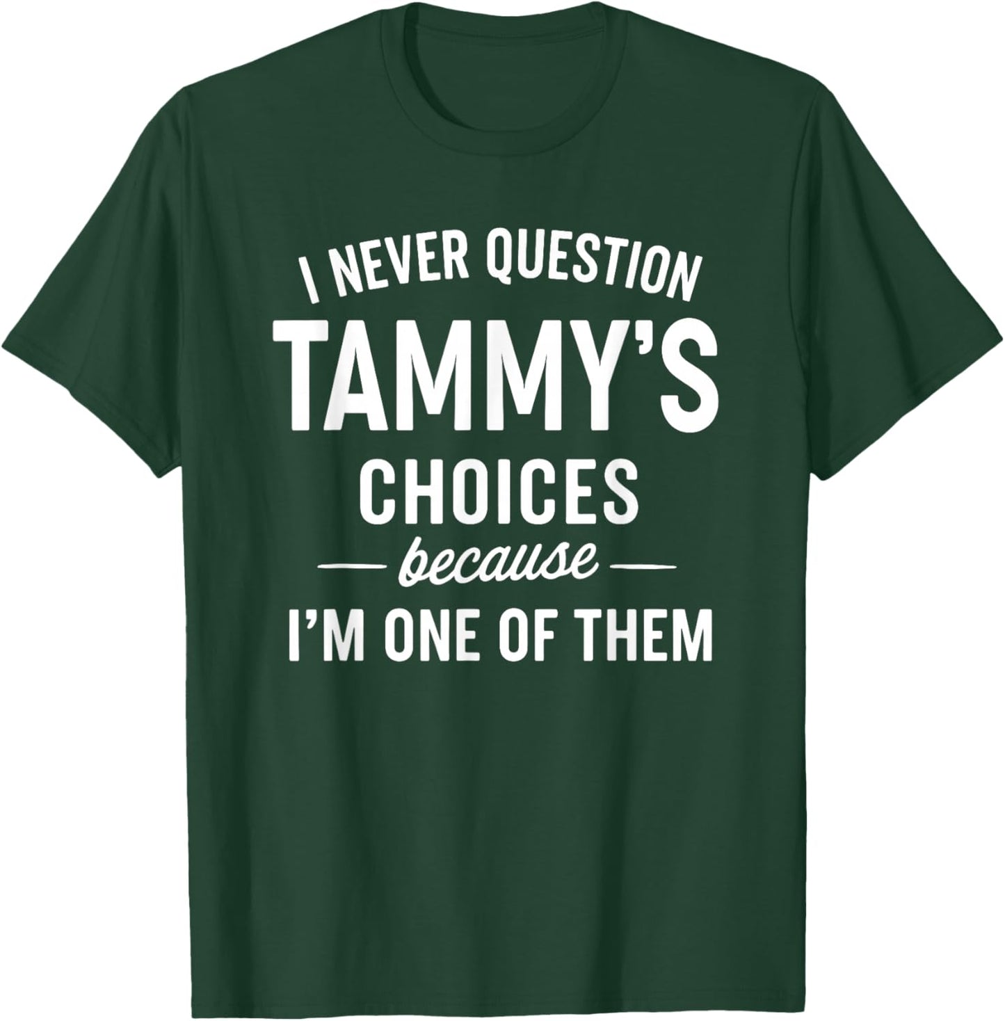 I Never Question TAMMY'S Choices Because I'm One of Them T-Shirt - T-Shirt | Forest