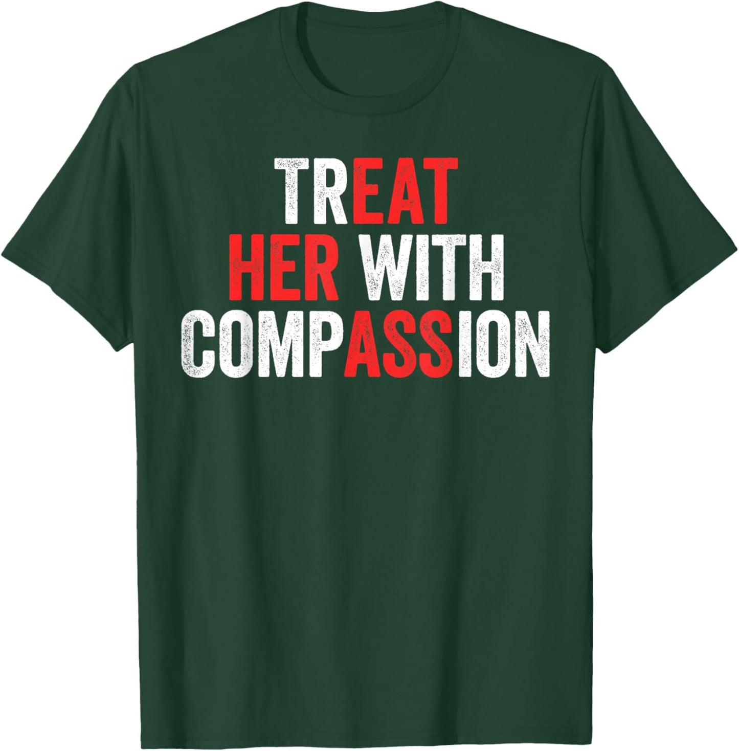 Treat Her with Compassion T-Shirt - T-Shirt | Forest