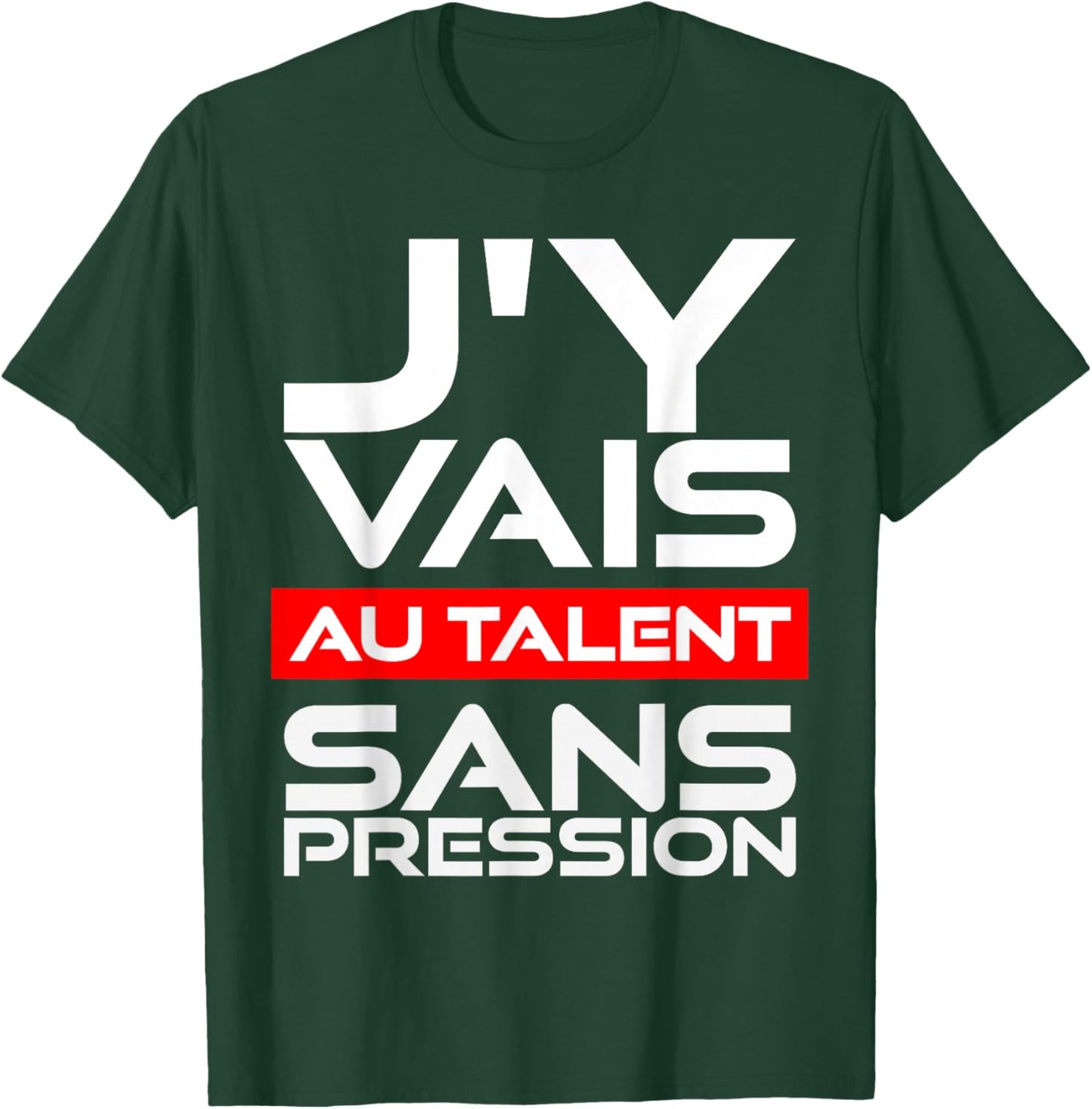 Gift Humour Man Woman J'Y Vais AU Talent Sans Pressure T-Shirt - T-Shirt | Forest