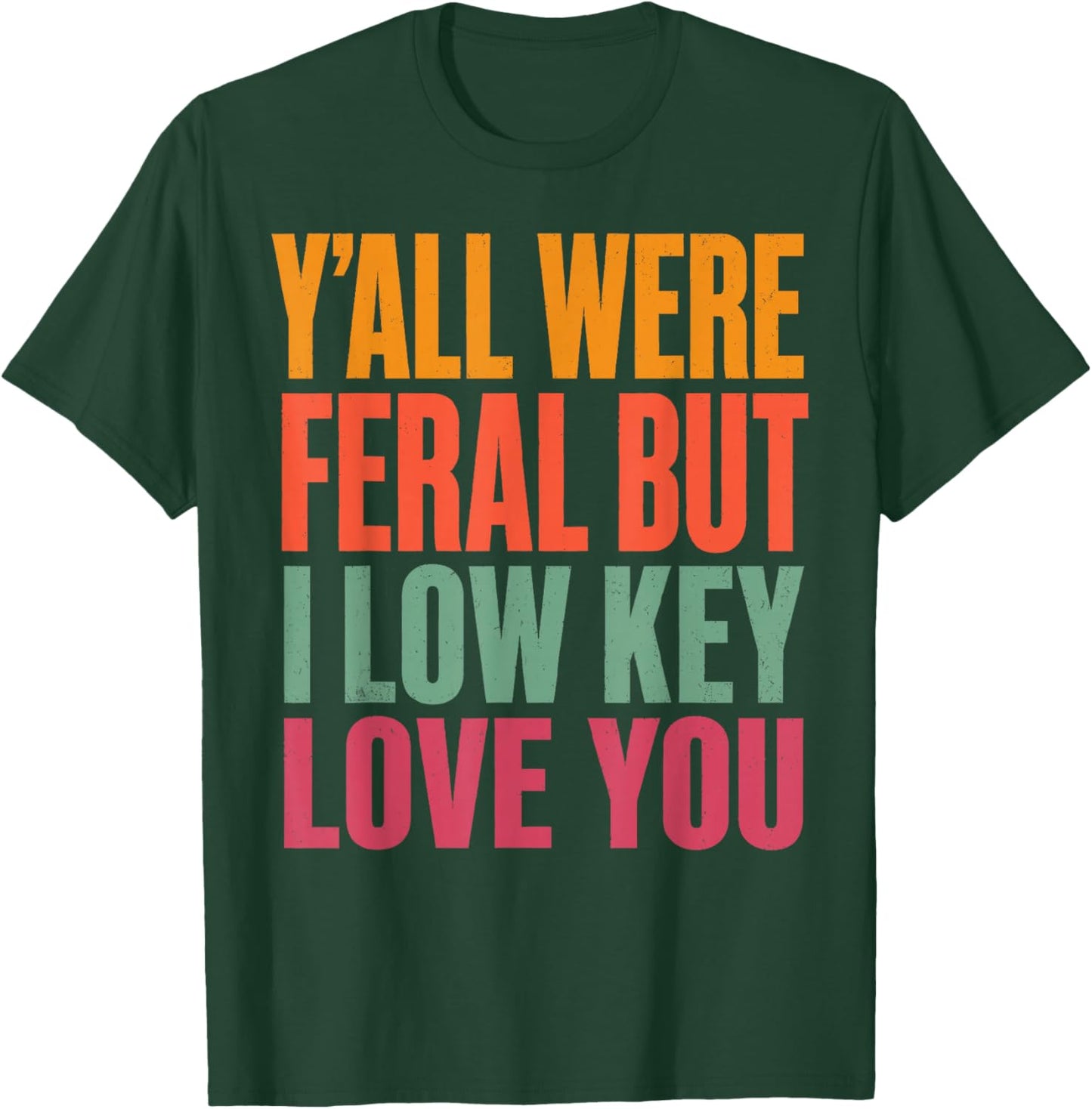 Funny Teacher Shirt Y'all were Feral But I Low Key Love You T-Shirt - T-Shirt | Forest