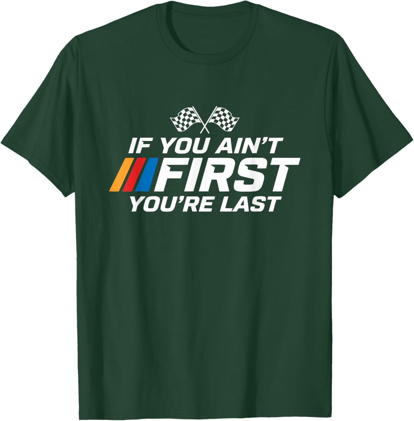 If You Ain't First You're Last Racing T-Shirt - T-Shirt | Forest