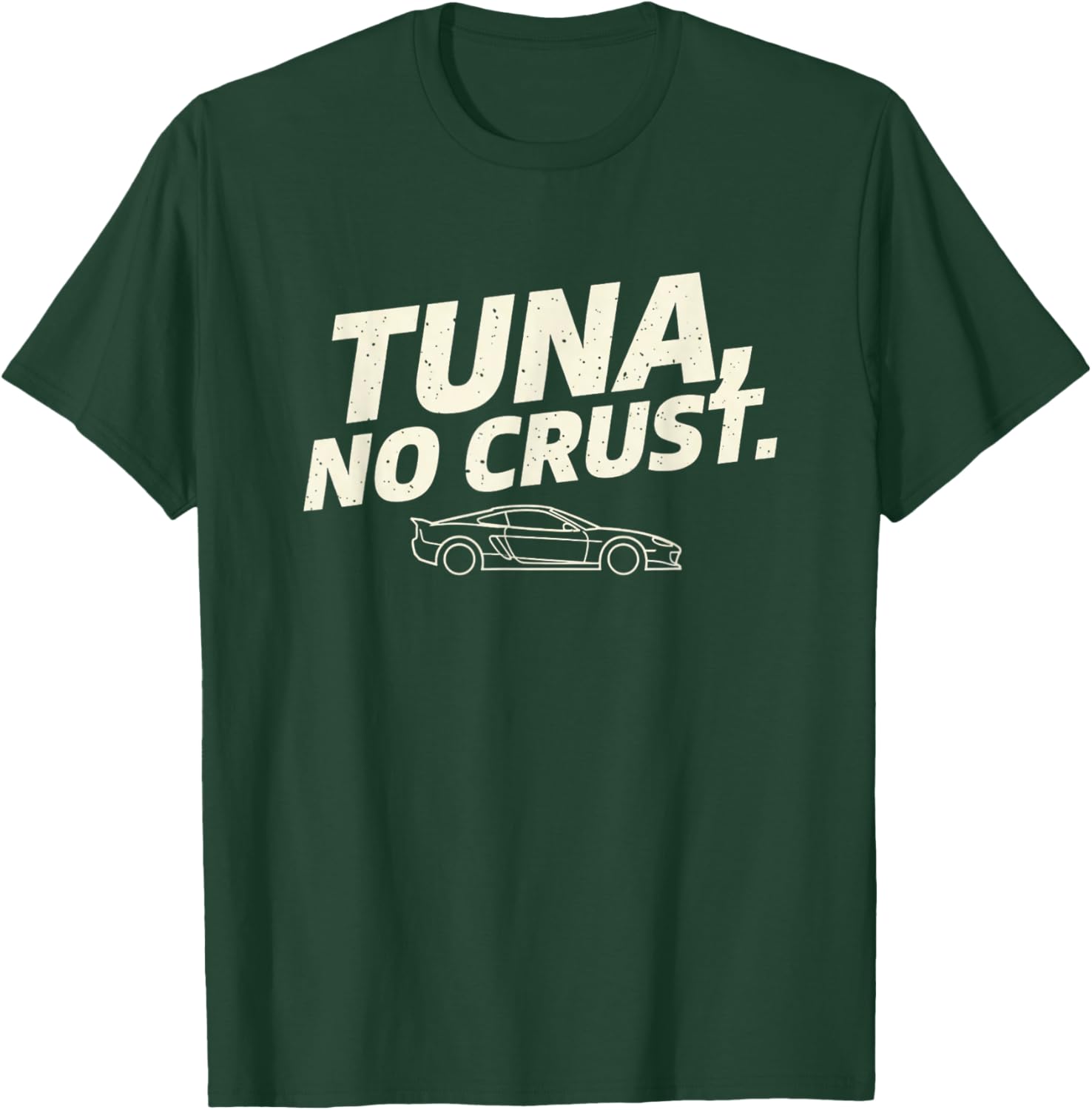 Car Tuna NO Crust Funny Car Graphic Racing Enthusiast T-Shirt - T-Shirt | Forest