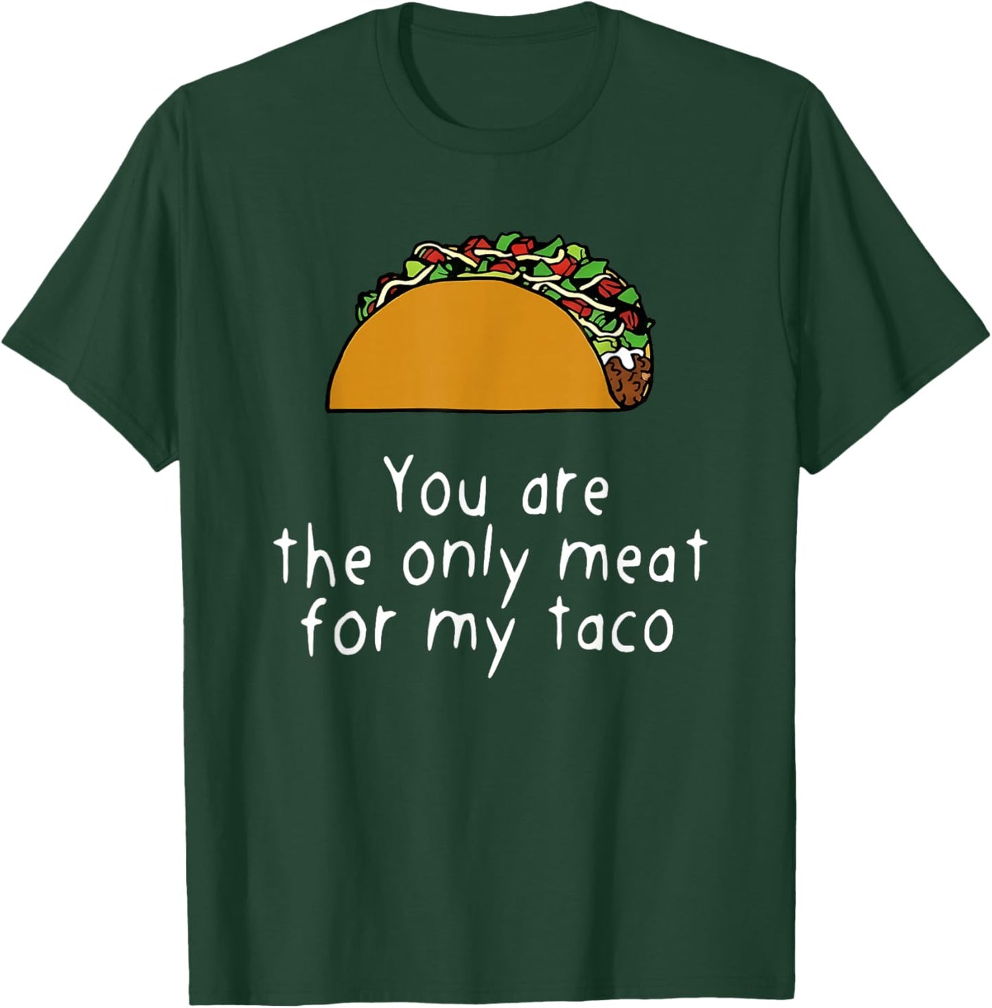 You are The Only Meat for My Taco T-Shirt - T-Shirt | Forest