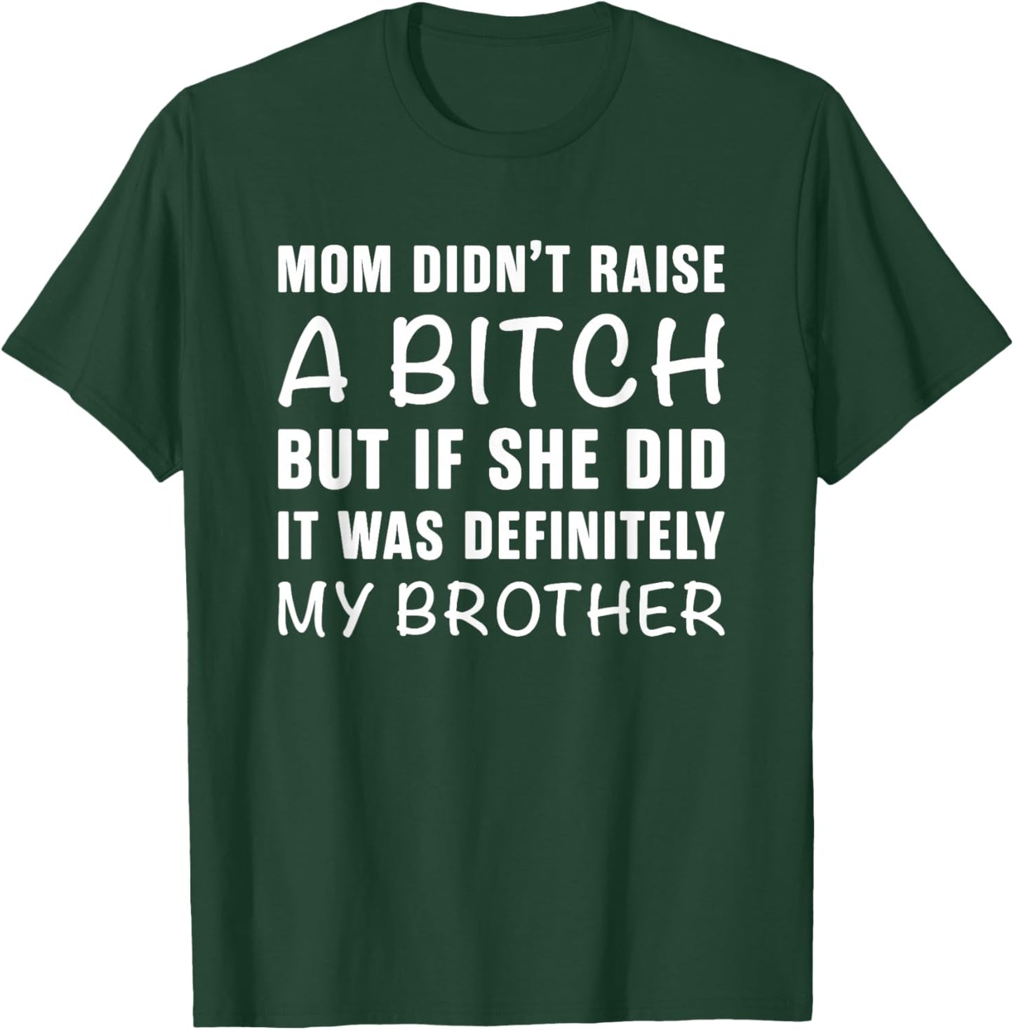 Mom Didn't Raise A Bitch But If She Did It Was My Brother T-Shirt - T-Shirt | Forest