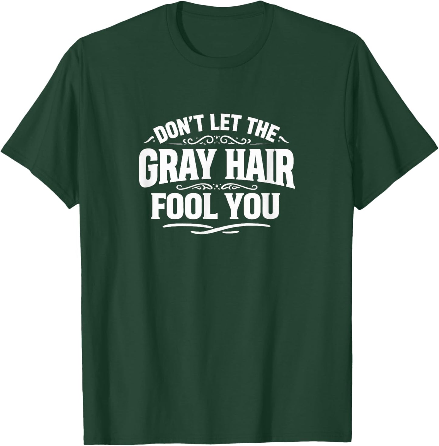 Don't Let The Gray Hair Fool You T-Shirt - T-Shirt | Forest
