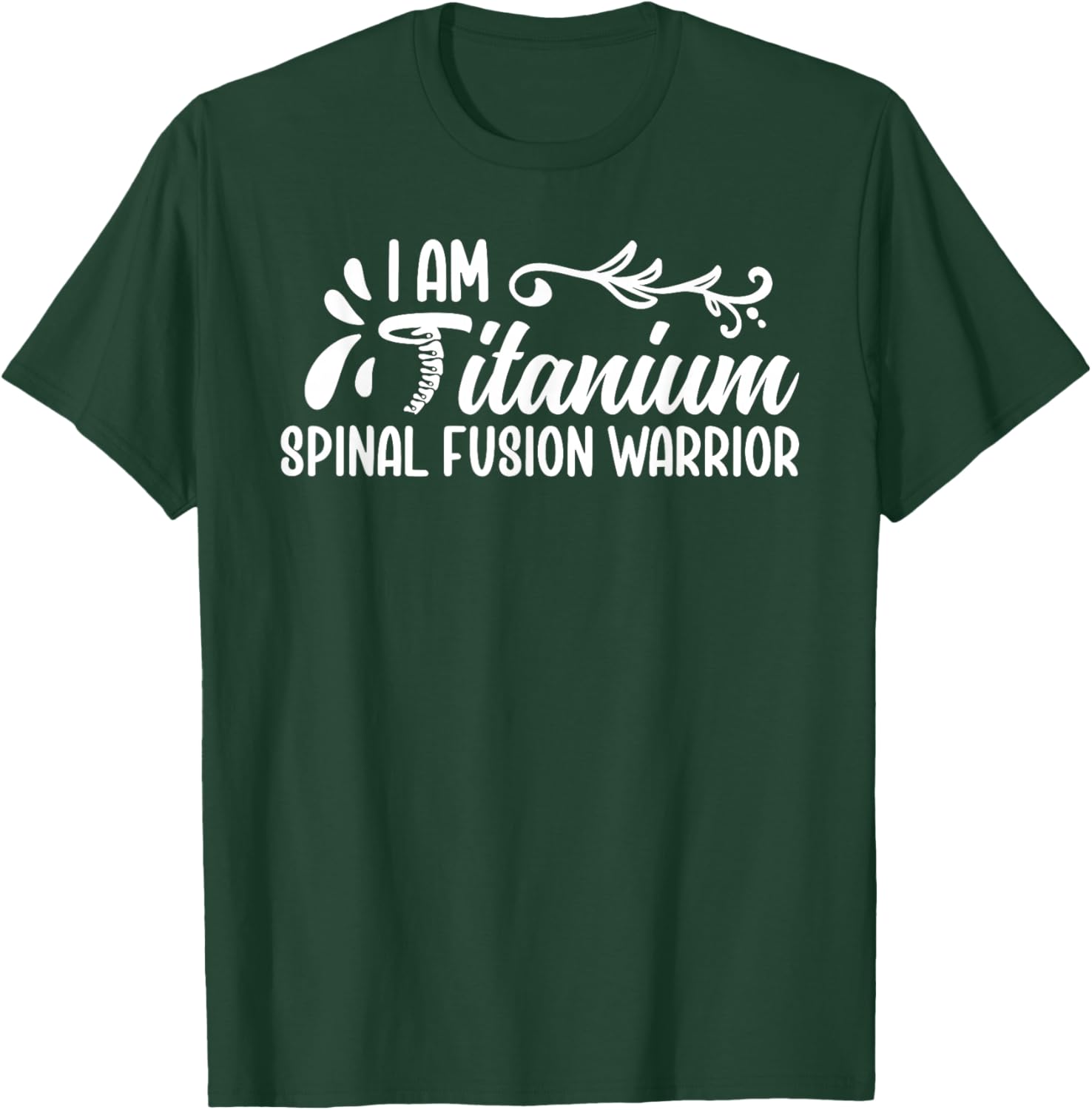 I AM A TITANIUM SPINAL FUSION WARRIOR Funny design T-Shirt - T-Shirt | Forest