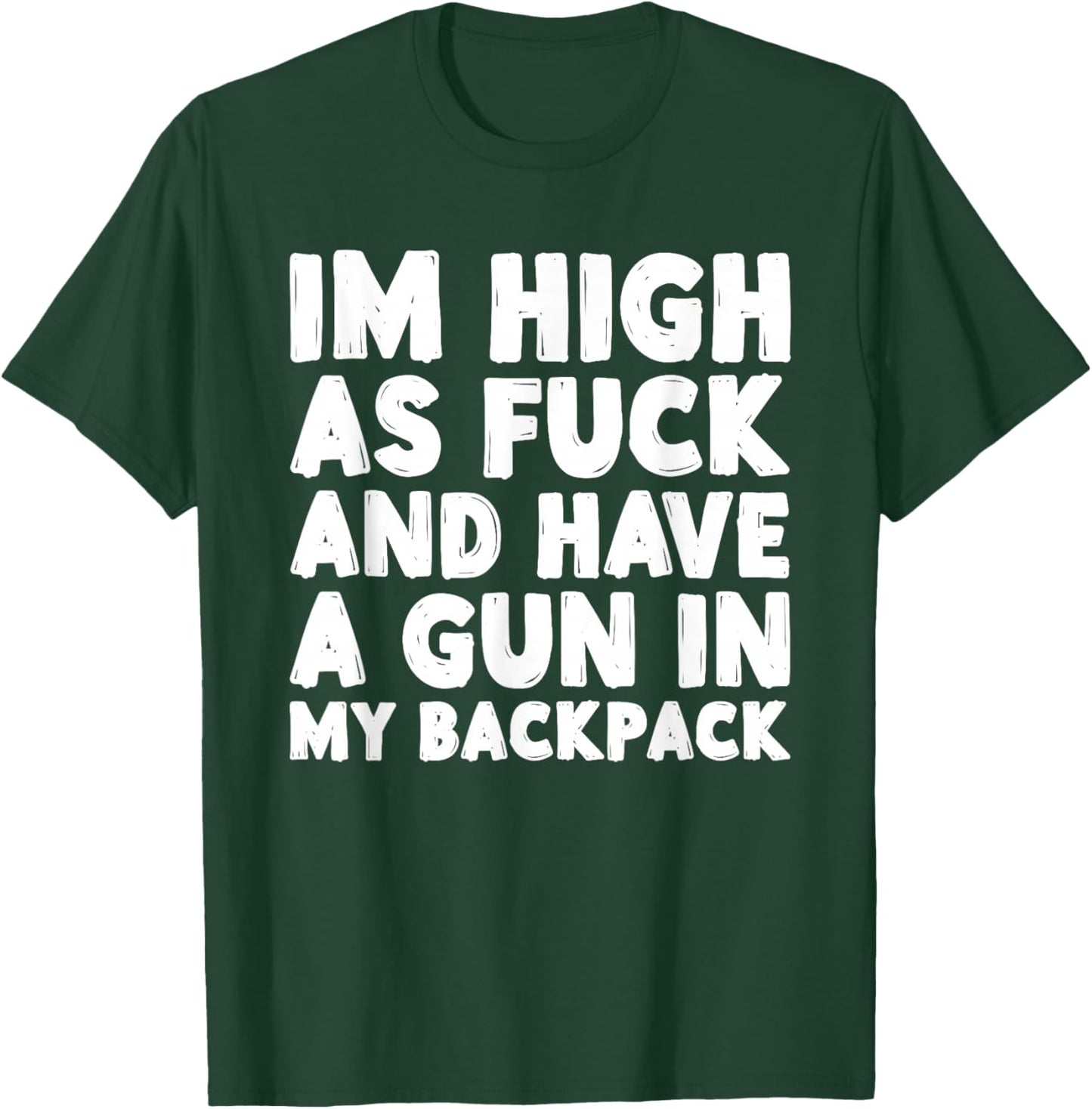 I'm High As Fuck and Have A Gun in My Backpack T-Shirt - T-Shirt | Forest