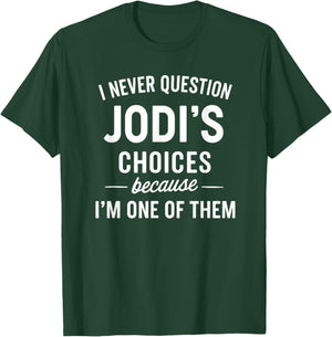 I Never Question JODI'S Choices Because I'm One of Them T-Shirt - T-Shirt | Forest