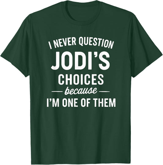 I Never Question JODI'S Choices Because I'm One of Them T-Shirt - T-Shirt | Forest