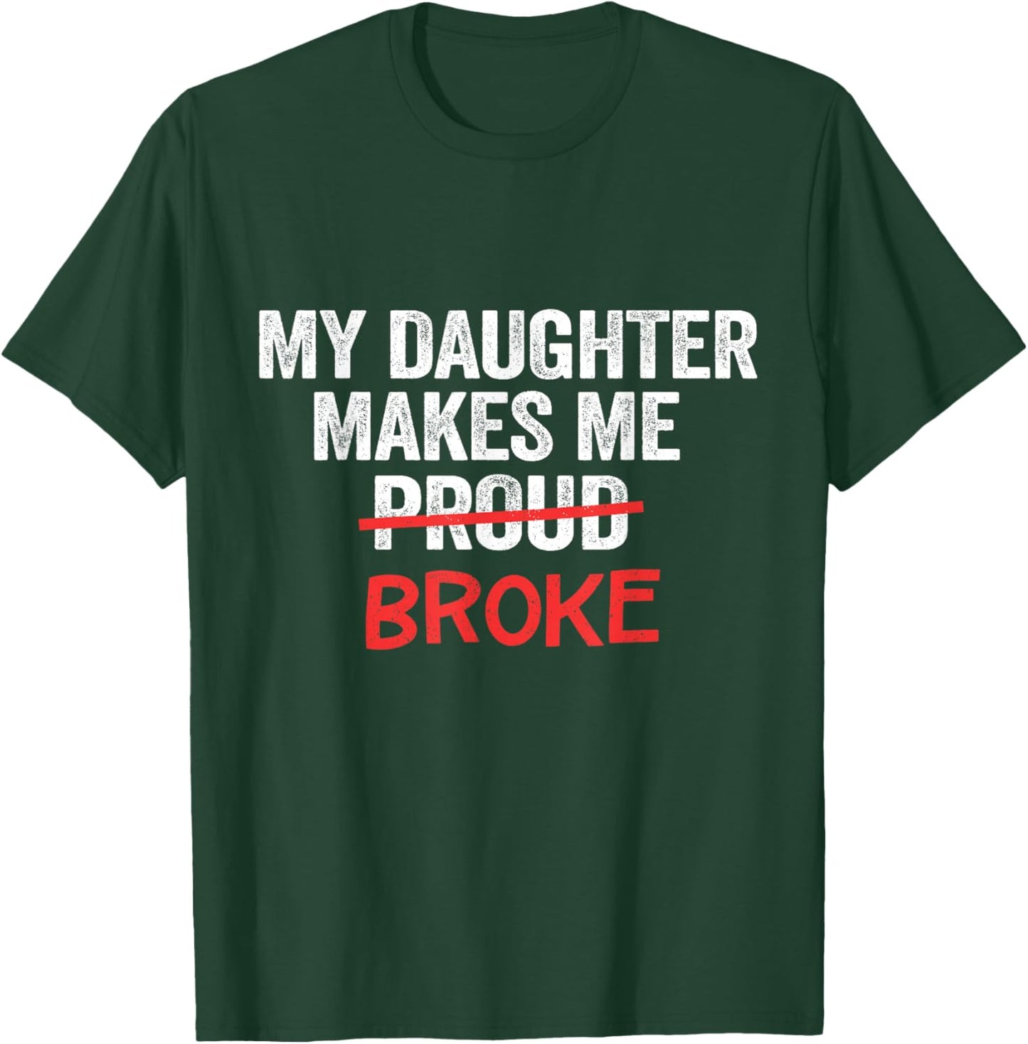 My Daughter Makes Me Proud Broke Broke Dad Father T-Shirt - T-Shirt | Forest
