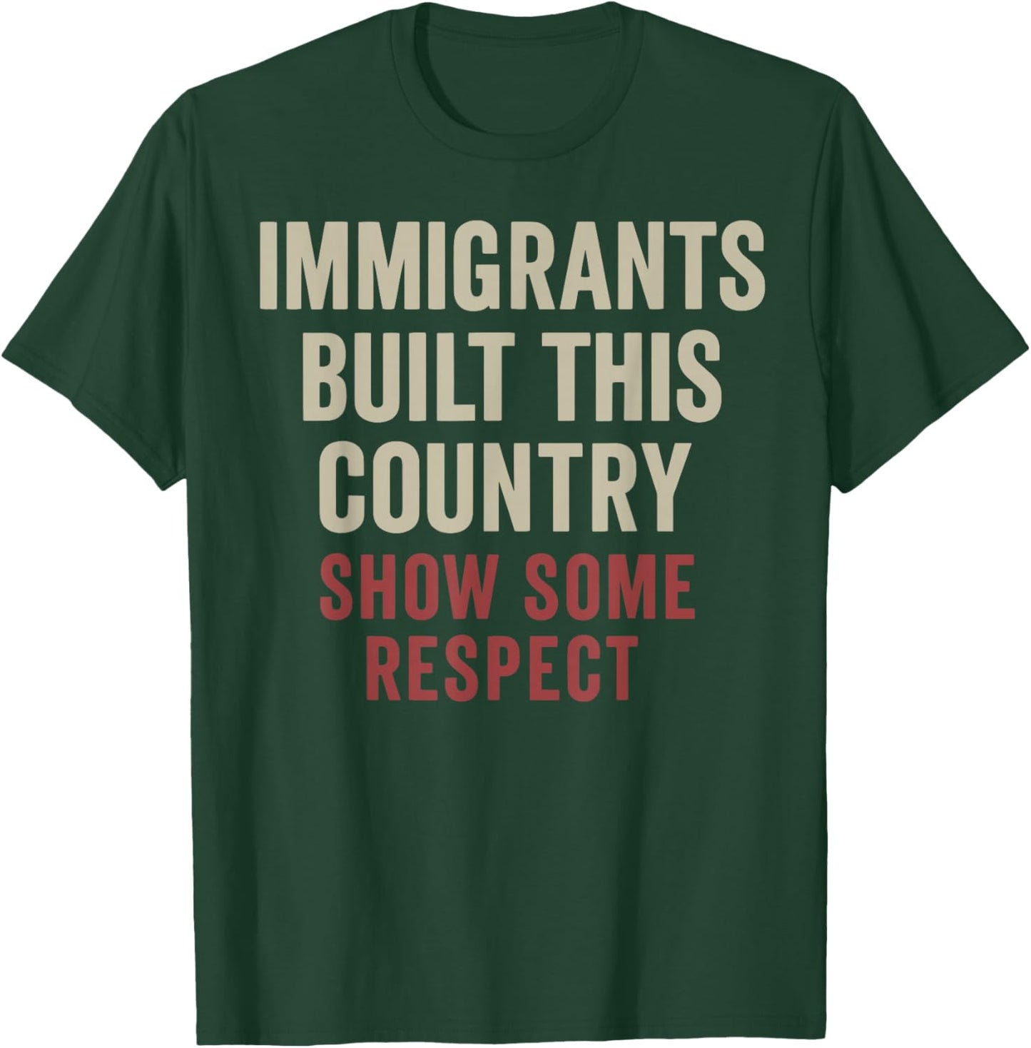 Immigrants Built This Country Show Some Respect T-Shirt - T-Shirt | Forest