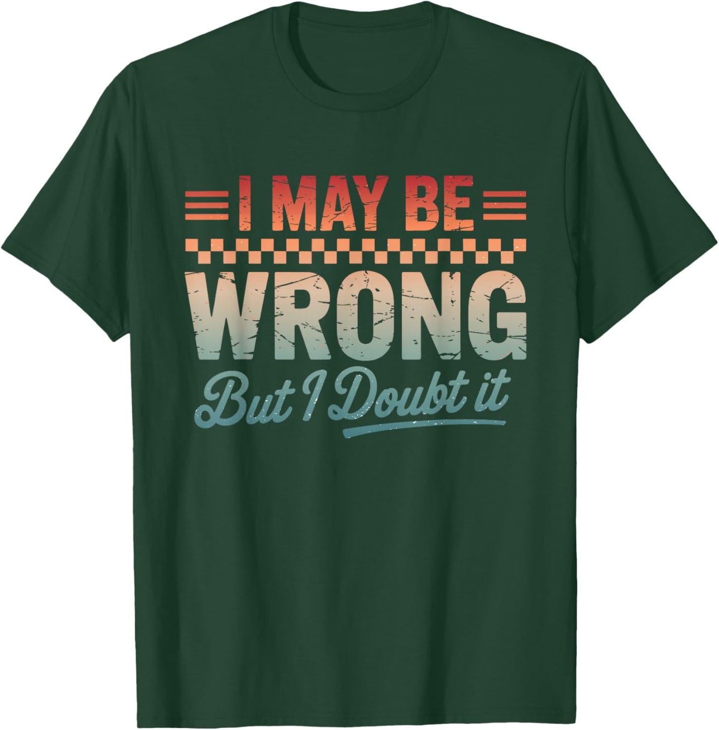 I May Be Wrong But It's Highly Unlikely Men Women T-Shirt - T-Shirt | Forest