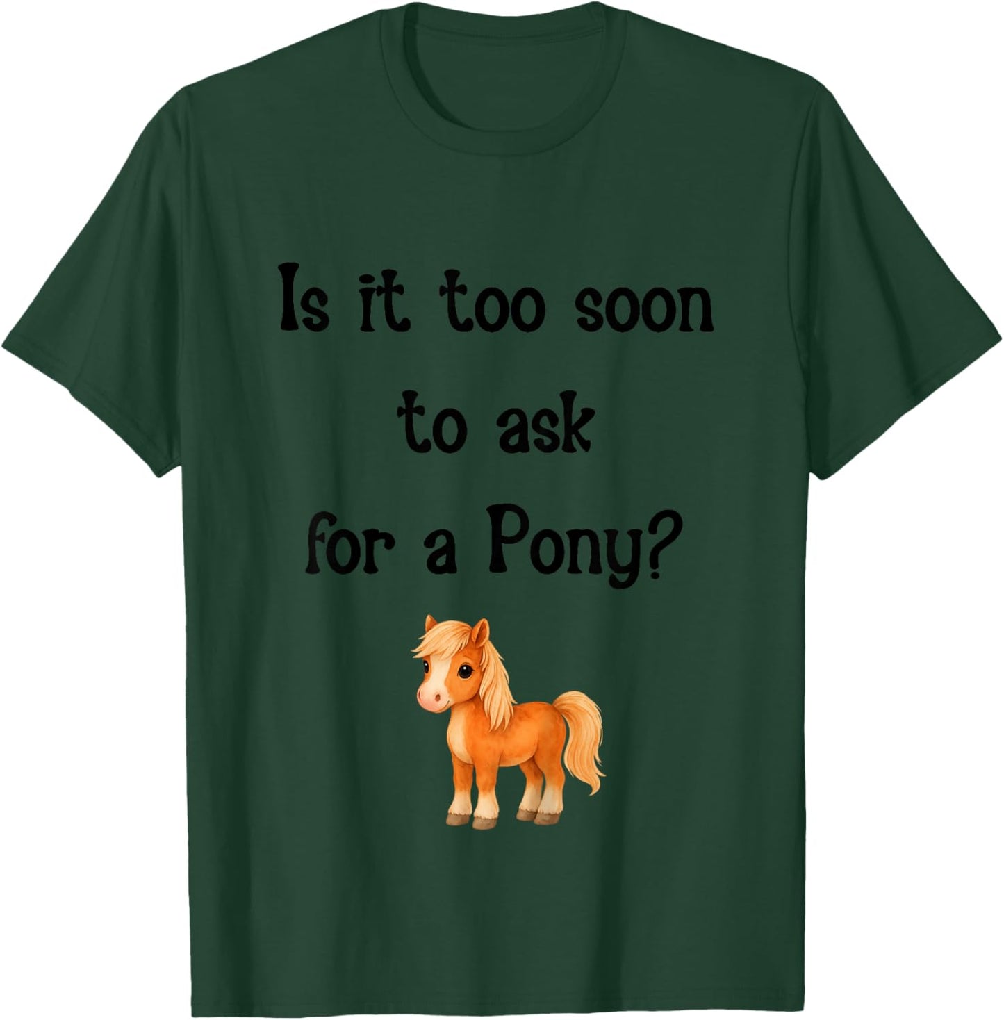 is It Too Soon to Ask for a Pony Cute Horse T-Shirt - T-Shirt | Forest