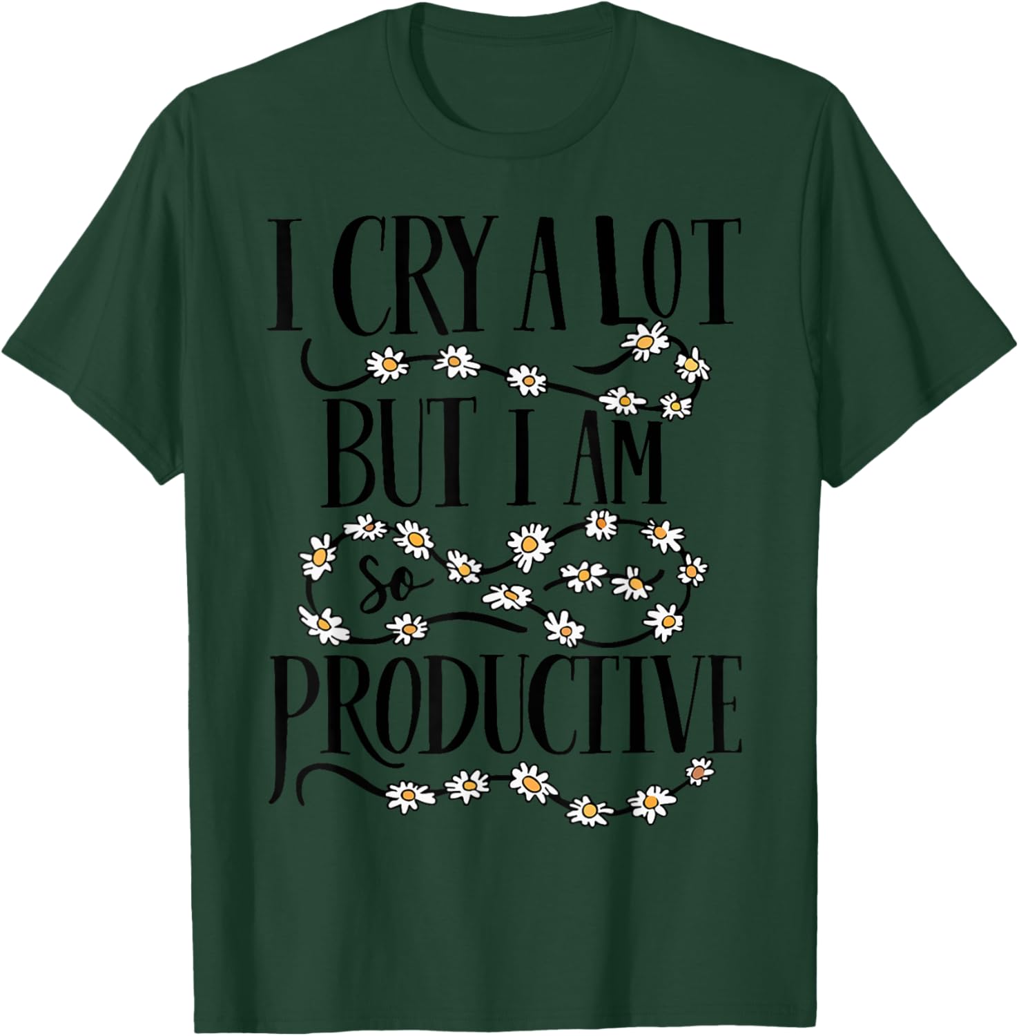 I Cry A Lot But I Am So Productive Funny Saying Quote T-Shirt - T-Shirt | Forest