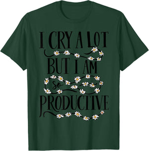 I Cry A Lot But I Am So Productive Funny Saying Quote T-Shirt - T-Shirt | Forest