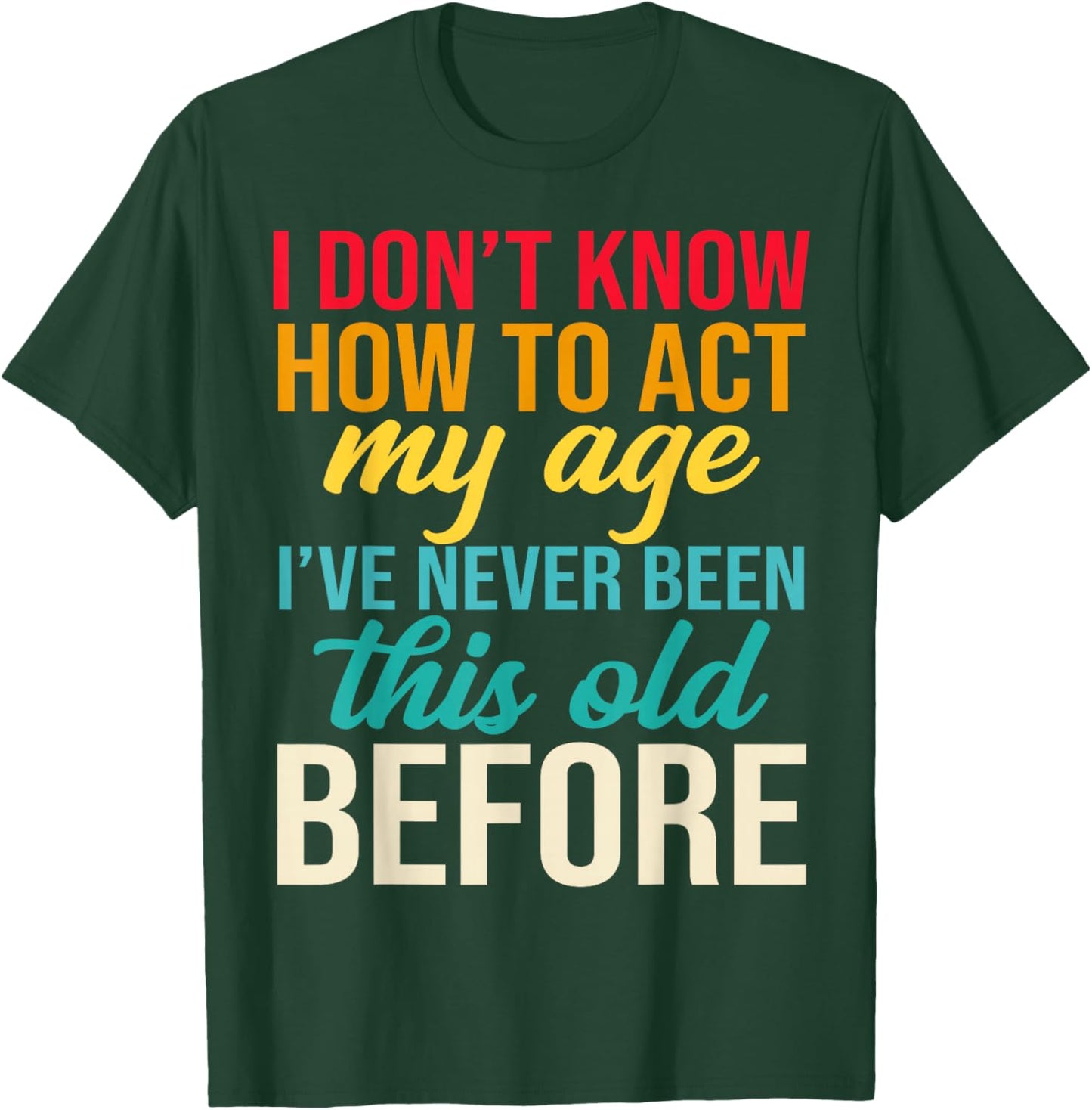 Older Person Gag I Dont Know How to Act My Age Old Parents T-Shirt - T-Shirt | Forest