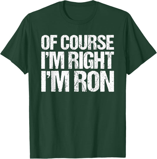 OF COURSE I'M RIGHT I'M RON Shirt Funny Personalized T-Shirt - T-Shirt | Forest