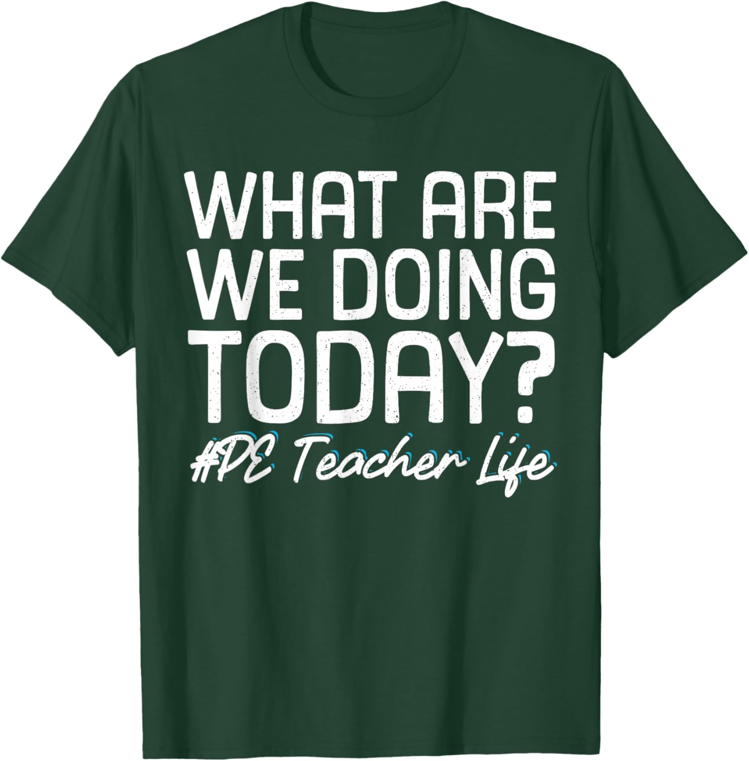 What Are We Doing Today? #PE Teacher Life T-Shirt - T-Shirt | Forest