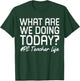 What Are We Doing Today? #PE Teacher Life T-Shirt - T-Shirt | Forest