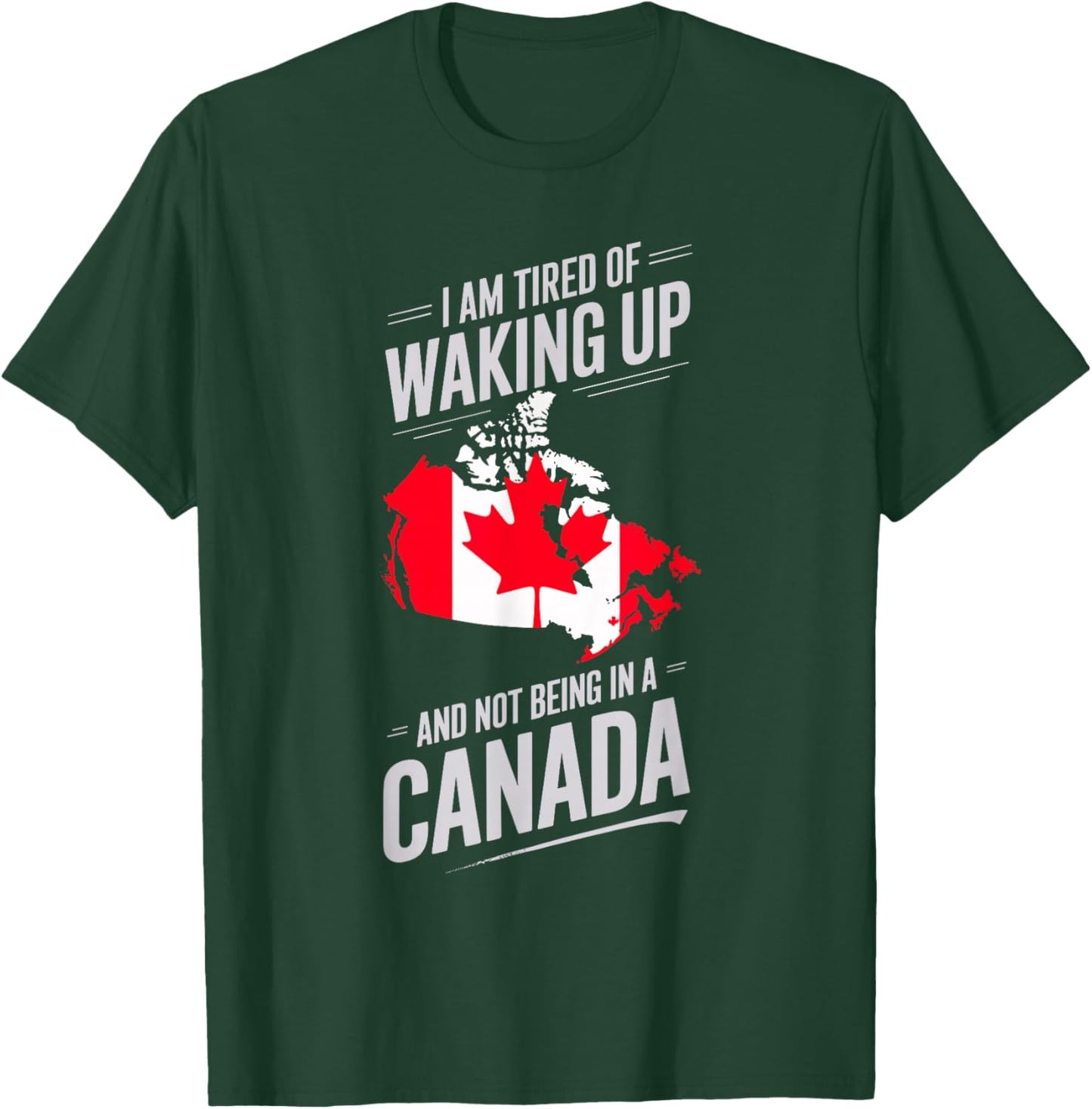 I Am Tired Of Waking Up And Not Being In A Canada T-Shirt - T-Shirt | Forest