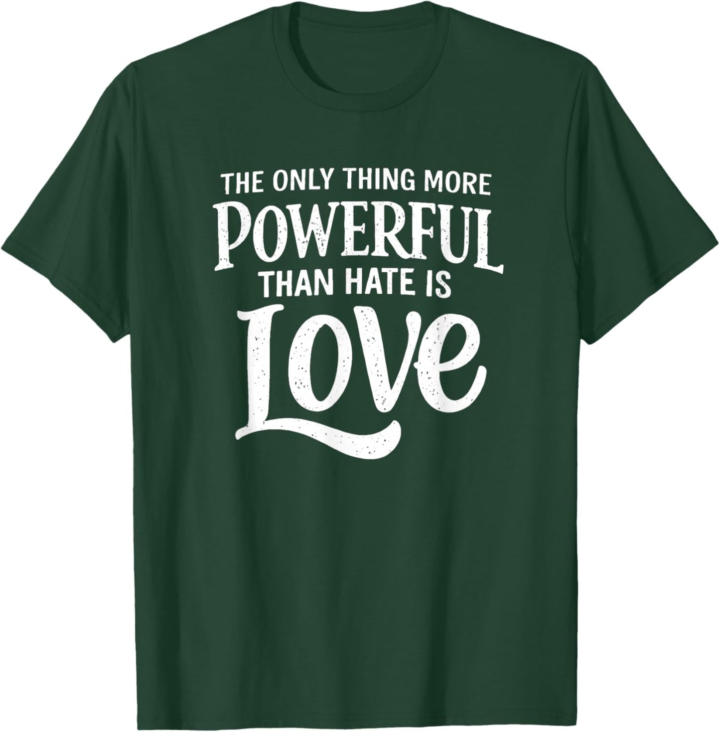Only Thing More Powerful Than Hate is Love T-Shirt - T-Shirt | Forest